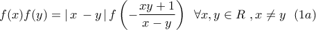 \displaystyle{f(x)f(y) = \left| {\,x\, - y\,} \right|f\left( { - \frac{{xy + 1}}{{x - y}}} \right)\,\,\,\forall x,y \in R\,\,,x \ne y\,\,\,\,(1a)} \displaystyle{f(x)f(y) = \left| {\,x\, - y\,} \right|f\left( { - \frac{{xy + 1}}{{x - y}}} \right)\,\,\,\forall x,y \in R\,\,,x \ne y\,\,\,\,(1a)}