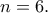 \displaystyle{n=6.} \displaystyle{n=6.}