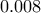 0.008