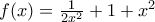 f(x)=\frac{1}{2x^2}+1+x^2