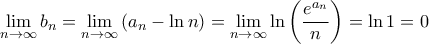 \displaystyle{\mathop {\lim }\limits_{n \to \infty } {b_n} = \mathop {\lim }\limits_{n \to \infty } \left( {{a_n} - \ln n} \right) = \mathop {\lim }\limits_{n \to \infty } \ln \left( {\frac{{{e^{{a_n}}}}}{n}} \right) = \ln 1 = 0}