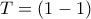 T = (1  -1)