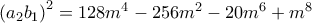 \left( a_{2}b_{1}\right) ^{2}=\allowbreak 128m^{4}-256m^{2}-20m^{6}+m^{8}