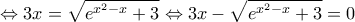\Leftrightarrow 3x= \sqrt{e^{x^{2}-x}+3} \Leftrightarrow 3x- \sqrt{e^{x^{2}-x}+3}=0