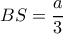 BS=\dfrac{a}{3}