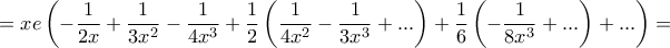 \displaystyle{=  xe \left(    -\frac{1}{2x} + \frac{1}{3x^2} - \frac{1}{4x^3}+ \frac{1}{2} \left(\frac{1}{4x^2} - \frac{1}{3x^3}+ ...   \right)  +\frac{1}{6} \left(- \frac{1}{8x^3}+ ...   \right)+ ...  \right)=