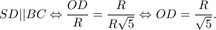 \displaystyle SD||BC \Leftrightarrow \frac{{OD}}{R} = \frac{R}{{R\sqrt 5 }} \Leftrightarrow OD = \frac{R}{{\sqrt 5 }}. \displaystyle SD||BC \Leftrightarrow \frac{{OD}}{R} = \frac{R}{{R\sqrt 5 }} \Leftrightarrow OD = \frac{R}{{\sqrt 5 }}.