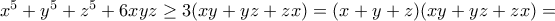 x^5+y^5+z^5+6xyz\geq 3(xy+yz+zx)=(x+y+z)(xy+yz+zx)=