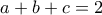 a+b+c=2