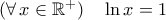 {({\forall\,{x}\in{\mathbb{R}^{+}})\quad\ln{x}=1}