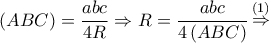 \left( {ABC} \right) = \displaystyle\frac{{abc}}{{4R}} \Rightarrow R = \displaystyle\frac{{abc}}{{4\left( {ABC} \right)}}\mathop  \Rightarrow \limits^{\left( 1 \right)}