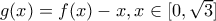 g(x)=f(x)-x , x\in [0,\sqrt{3}]