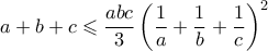 \displaystyle{ a+b+c \leqslant \frac{abc}{3}\left(\frac{1}{a} + \frac{1}{b} + \frac{1}{c}\right)^2}