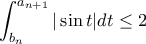 \displaystyle \int_{b_n}^{a_{n+1}} | \sin t| dt \leq 2