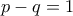 p-q = 1