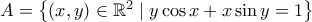 A=\big\{(x,y)\in\mathbb{R}^2\;|\; y\cos{x}+x\sin{y}=1\big\}