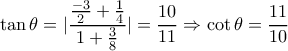 \displaystyle \tan \theta = |\frac{\frac{-3}{2}+\frac{1}{4}}{1+\frac{3}{8}}| = \frac{10}{11} \Rightarrow \cot \theta = \frac{11}{10}