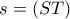 s=(ST)