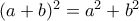 (a+b)^2 =a^2+b^2