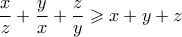 \displaystyle \frac{x}{z}+\frac{y}{x}+\frac{z}{y}\geqslant x+y+z