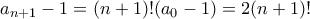 a_{n+1}-1=(n+1)!(a_0-1)=2(n+1)!