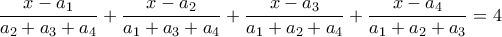 \displaystyle \frac {x-a_1}{a_2+a_3+a_4} + \frac {x-a_2}{a_1+a_3+a_4} +\frac {x-a_3}{a_1+a_2+a_4} +\frac {x-a_4}{a_1+a_2+a_3} =4