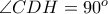 \angle CDH = 90^{o}