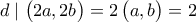d\mid \begin{pmatrix} 
2a,2b 
\end{pmatrix}=2\begin{pmatrix} 
a,b 
\end{pmatrix}=2