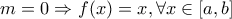 \displaystyle{m=0 \Rightarrow f(x)=x,\forall x\in [a,b]}