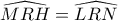 \widehat{MRH}=\widehat{LRN}