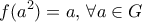 \displaystyle{f(a^2) = a,\, \forall a \in G}