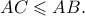 AC \leqslant AB. AC \leqslant AB.