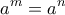 \displaystyle{a^m = a^n}
