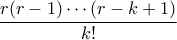 \displaystyle{ \frac{r(r-1) \cdots (r - k+1)}{k!}}