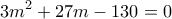 \displaystyle{3m^{2}+27m-130=0}