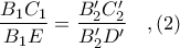 \displaystyle \frac{B_{1}C_{1}}{B_{1}E} = \frac{B'_{2}C'_{2}}{B'_{2}D'}\ \ \ ,(2)