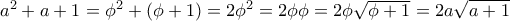   a^2+a+1=\phi ^ 2+ (\phi + 1) = 2\phi ^2 =  2\phi \phi = 2\phi \sqrt {\phi +1} = 2a\sqrt{a+1}