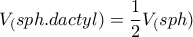 \displaystyle{V_(sph.dactyl)=\frac{1}{2}V_(sph) }