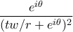 \displaystyle{ \frac{e^{i \theta}}{(tw/r + e^{i\theta})^2 }}