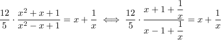 \dfrac{12}{5}\cdot \dfrac{x^2+x+1}{x^2-x+1}=x+\dfrac{1}{x}\iff \dfrac{12}{5}\cdot \dfrac{x+1+\dfrac{1}{x}}{x-1+\dfrac{1}{x}}=x+\dfrac{1}{x}