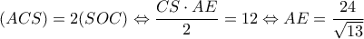 \displaystyle (ACS) = 2(SOC) \Leftrightarrow \frac{{CS \cdot AE}}{2} = 12 \Leftrightarrow AE = \frac{{24}}{{\sqrt {13} }} \displaystyle (ACS) = 2(SOC) \Leftrightarrow \frac{{CS \cdot AE}}{2} = 12 \Leftrightarrow AE = \frac{{24}}{{\sqrt {13} }}