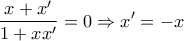 \displaystyle{\frac{x+x{'}}{1+xx{'}}=0\Rightarrow x{'}=-x}