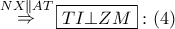 \mathop  \Rightarrow \limits^{NX\parallel AT} \boxed{TI \bot ZM}:\left( 4 \right)