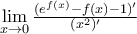  \mathop {\lim }\limits_{x \to 0} \frac{({{e^{f(x)}} - f(x) - 1)'}}{{{(x^2)'}}}