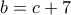 b=c+7
