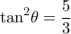 \displaystyle {\tan ^2}\theta = \frac{5}{3} \displaystyle {\tan ^2}\theta = \frac{5}{3}