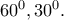60^0, 30^0.