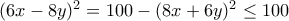 (6x - 8y)^2 = 100 - (8x + 6y)^2 \leq 100