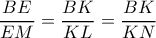 \dfrac{BE}{EM} =\dfrac{BK}{KL} = \dfrac{BK}{KN} 