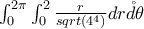 \int_{0}^{2\pi }{\int_{0}^{2}{\\\frac{r}{sqrt(4^4)}} dr\r d\theta } \int_{0}^{2\pi }{\int_{0}^{2}{\\\frac{r}{sqrt(4^4)}} dr\r d\theta }